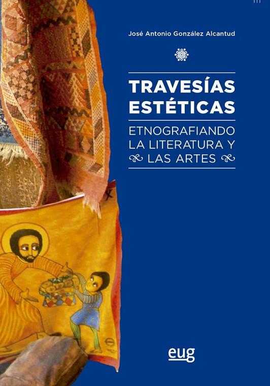 TRAVESIAS ESTÉTICAS. ETNOGRAFIANDO LA LITERATURA Y LAS ARTES | 9788433857941 | GONZALEZ ALCANTUD, JOSE ANTONIO