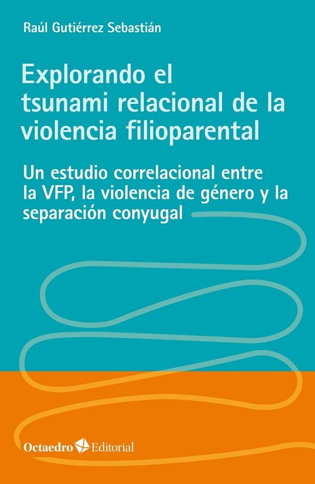 EXPLORANDO EL TSUNAMI RELACIONAL DE LA VIOLENCIA FILIOPARENTAL | 9788418348662 | GUTIERREZ SEBASTIAN, RAUL
