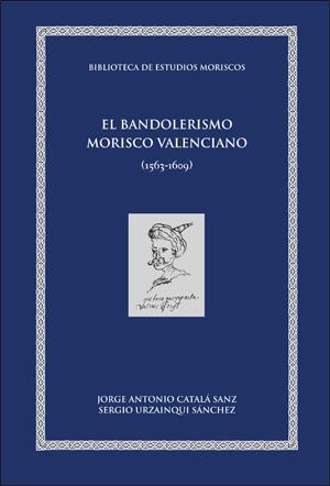 BANDOLERISMO MORISCO VALENCIANO (1563-1609), EL | 9788416515929 | CATALÁ SANZ, JORGE ANTONIO / URZAINQUI SÁNCHEZ, SERGIO
