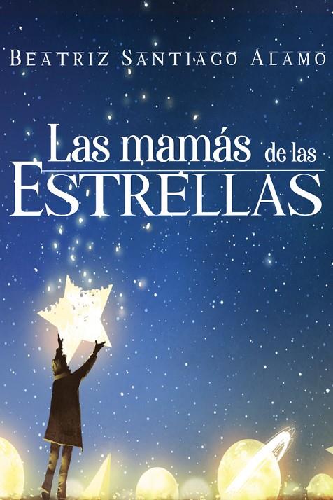 MAMÁS DE LAS ESTRELLAS, LAS | 9788418503207 | SANTIAGO ÁLAMO, BEATRIZ