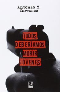 TODOS DEBERÍAMOS MORIR JÓVENES | 9788494364648 | CARRASCO, ANTONIO M.
