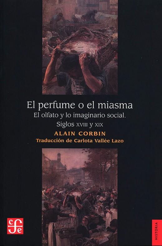 PERFUME O EL MIASMA, EL : EL OLFATO Y LO IMAGINARIO SOCIAL, SIGLOS XVIII Y XIX | 9789681627546 | CORBIN, ALAIN