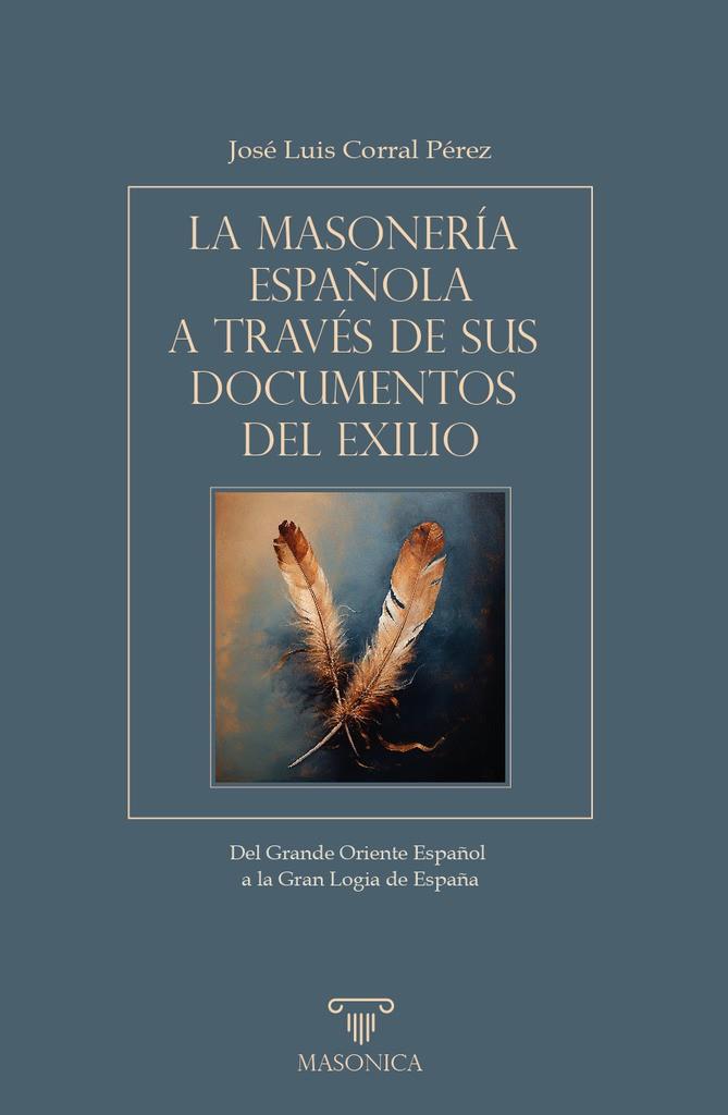 MASONERIA ESPAÑOLA A TRAVES DE SUS DOCUMENTOS DEL EXILIO, LA | 9788419985262 | CORRAL PÉREZ, JOSÉ LUIS