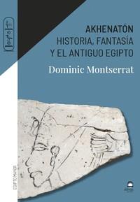 AKHENATÓN, HISTORIA FANTASÍA Y EL ANTIGUO EGIPTO | 9788498275933 | MONSERRAT, DOMINIC