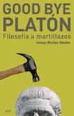 GOOD BYE PLATON FILOSOFIA A MARTILLAZOS | 9788434453043 | MUÑOZ REDON, JOSE