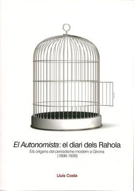 AUTOMISTA, EL : EL DIARI DELS RAHOLA. ELS ORÍGENS DEL PERIODISME MODERN A GIRONA (1898-1939) | 9788415808732 | COSTA, LLUÍS