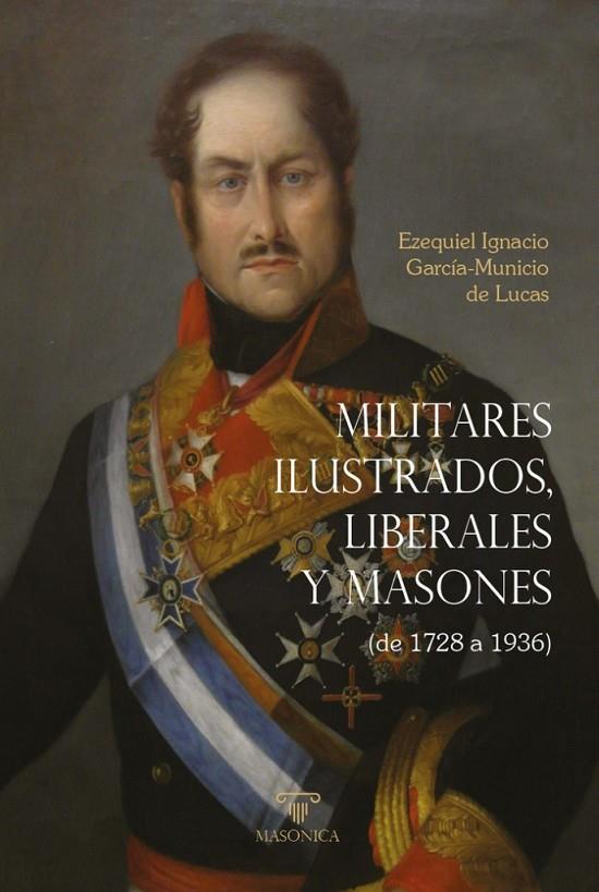 MILITARES ILUSTRADOS, LIBERALES Y MASONES | 9788419044846 | GARCÍA-MUNICIO DE LUCAS, EZEQUIEL IGNACIO