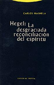 HEGEL LA DESGRACIADA RECONCILIACION DEL ESPIRITU | 9788481644845 | MASMELA, CARLOS