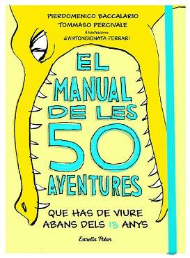 MANUAL DE LES 50 AVENTURES QUE HAS DE VIURE ABANS DELS 13 ANYS, EL | 9788491374671 | BACCALARIO, PIERDOMENICO / PERCIVALE, TOMMASO