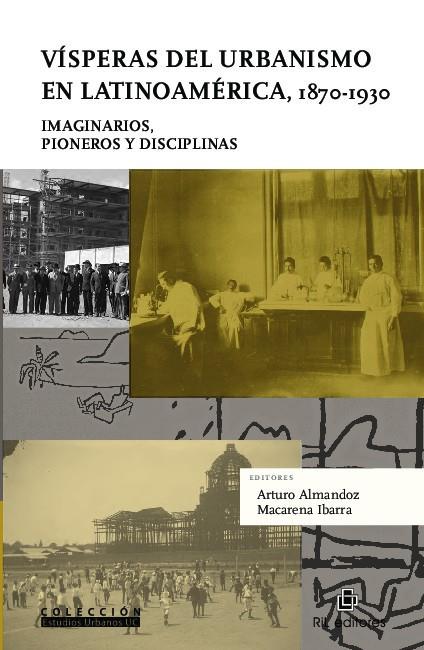 VISPERAS DEL URBANISMO EN LATINOAMERICA, 1870-1930 | 9789560106148 | ALMANDOZ, ARTURO / IBARRA, MACARENA