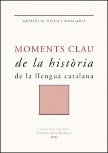MOMENTS CLAU DE LA HISTORIA DE LA LLENGUA CATALANA | 9788437059389 | BADIA I MARGARIT, ANTONI M.