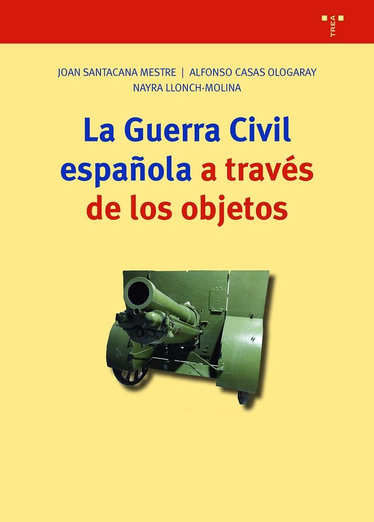 GUERRA CIVIL ESPAÑOLA A TRAVÉS DE LOS OBJETOS, LA | 9788418932830 | CASAS OLOGARAY, ALFONSO / LLONCH MOLINA, NAYRA