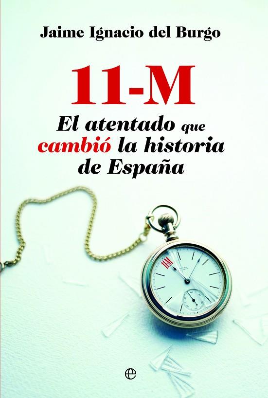 11 M. EL ATENTADO QUE CAMBIÓ LA HISTORIA DE ESPAÑA | 9788490600955 | DEL BURGO, JAIME IGNACIO