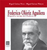 FEDERICO OLORIZ AGUILERA. BIOGRAFIA INTIMA DEL PROFESOR | 9788498362909 | GUIRAO PEREZ, MIGUEL / GUIRAO PIÑEYRO, M.