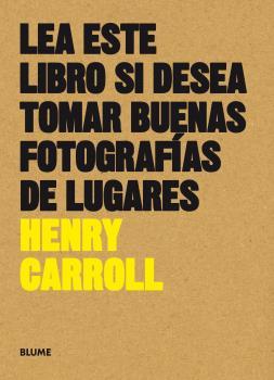 LEA ESTE LIBRO SI DESEA TOMAR BUENAS FOTOGRAFÍAS DE LUGARES | 9788418459641 | CARROLL, HENRY