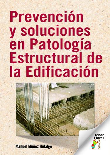 PREVENCIÓN Y SOLUCIONES EN PATOLOGÍA ESTRUCTURAL DE LA EDIFICACIÓN | 9788473608381 | MUÑOZ HIDALGO, MANUEL