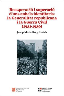RECUPERACIÓ I SUPERACIÓ D'UNS ANHELS IDENTITARIS : LA GENERALITAT REPUBLICANA I LA GUERRA CIVIL (1931-1939) | 9788418986932 | ROIG ROSICH, JOSEP MARIA