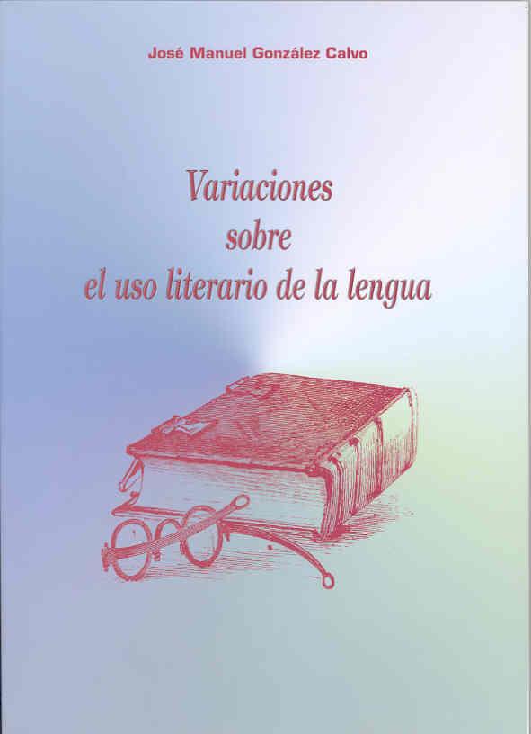 VARIACIONES SOBRE EL USO LITERARIO DE LA LENGUA | 9788477233862 | GONZÁLEZ CALVO, JOSÉ MANUEL