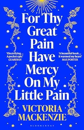 FOR THY GREAT PAIN HAVE MERCY ON MY LITTLE PAIN | 9781526647931 | MACKENZIE, VICTORIA