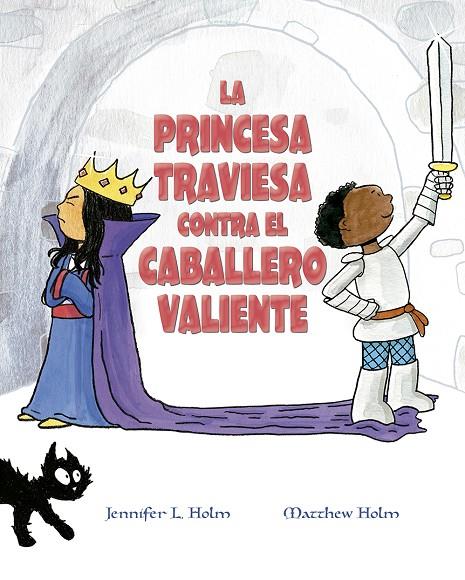 PRINCESA TRAVIESA CONTRA EL CABALLERO VALIENTE, LA | 9788491453376 | HOLM, JENNIFER L.