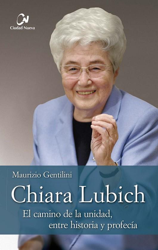 CHIARA LUBICH. EL CAMINO DE LA UNIDAD, ENTRE HISTORIA Y PROFECÍA | 9788497154918 | GENTILINI, MAURIZIO