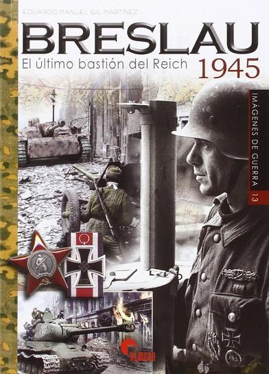 BRESLAU. EL ÚLTIMO BASTIÓN DEL REICH 1945 | 9788492714933 | GIL MARTÍNEZ, EDUARDO MANUEL