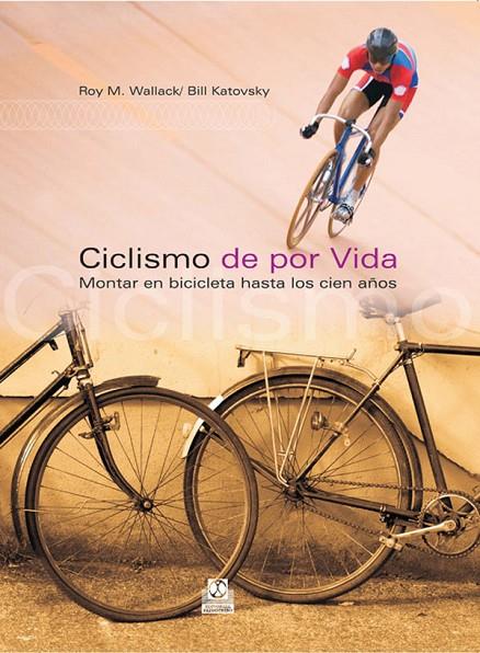 CICLISMO DE POR VIDA. MONTAR EN BICICLETA HASTA LOS CIEN AÑOS | 9788480199612 | WALLACK, ROY M. / KATOVSKY, BILL