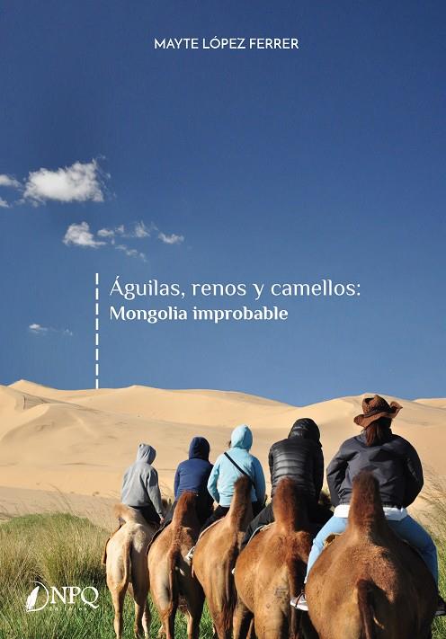 ÁGUILAS, RENOS Y CAMELLOS. MONGOLIA IMPROBABLE | 9788418496486 | LÓPEZ, MAYTE