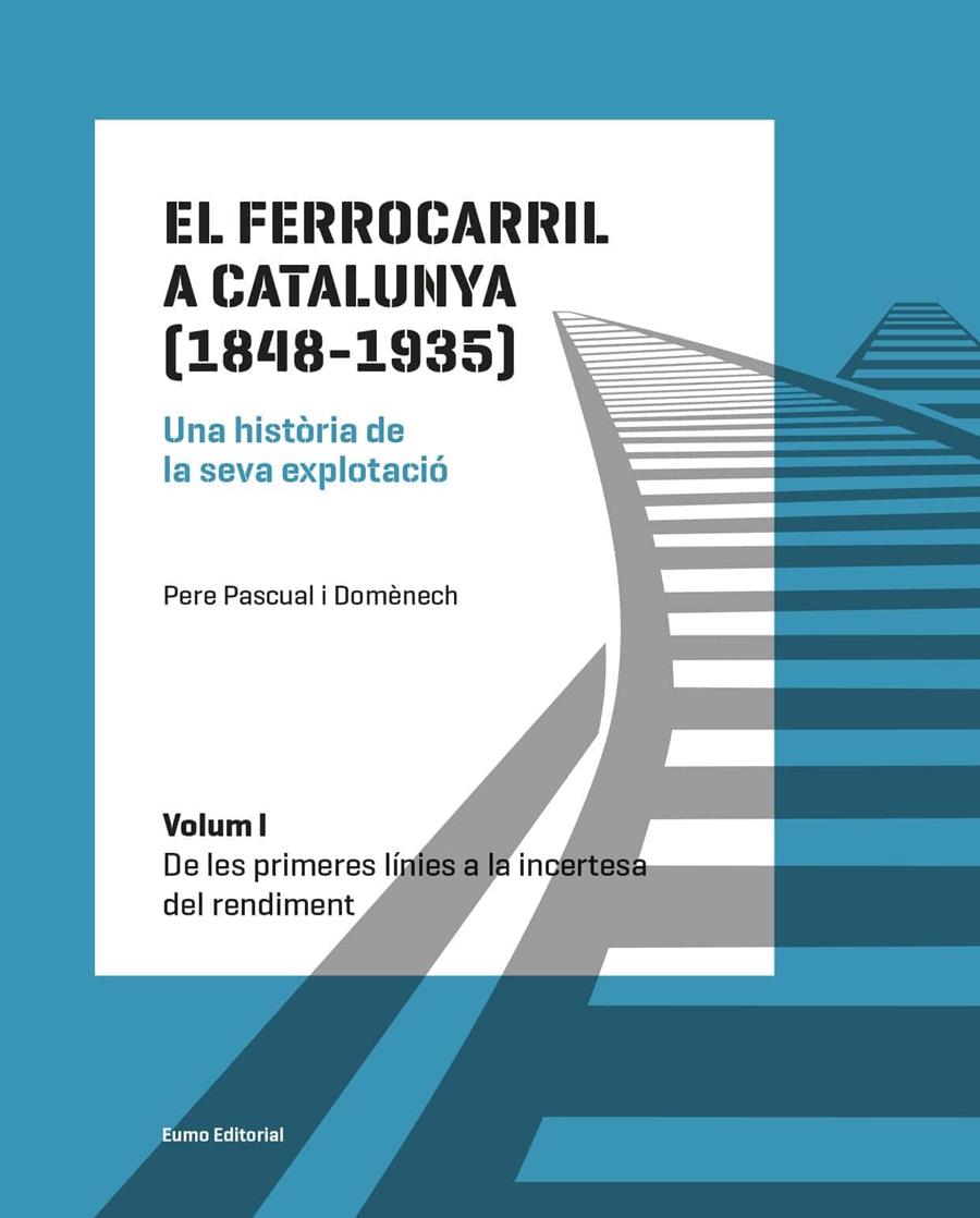 FERROCARRIL A CATALUNYA (1848-1935), EL. UNA HISTÒRIA DE LA SEVA EXPLOTACIÓ. VOLUM 01 | 9788497665568 | PASCUAL DOMÈNECH, PERE