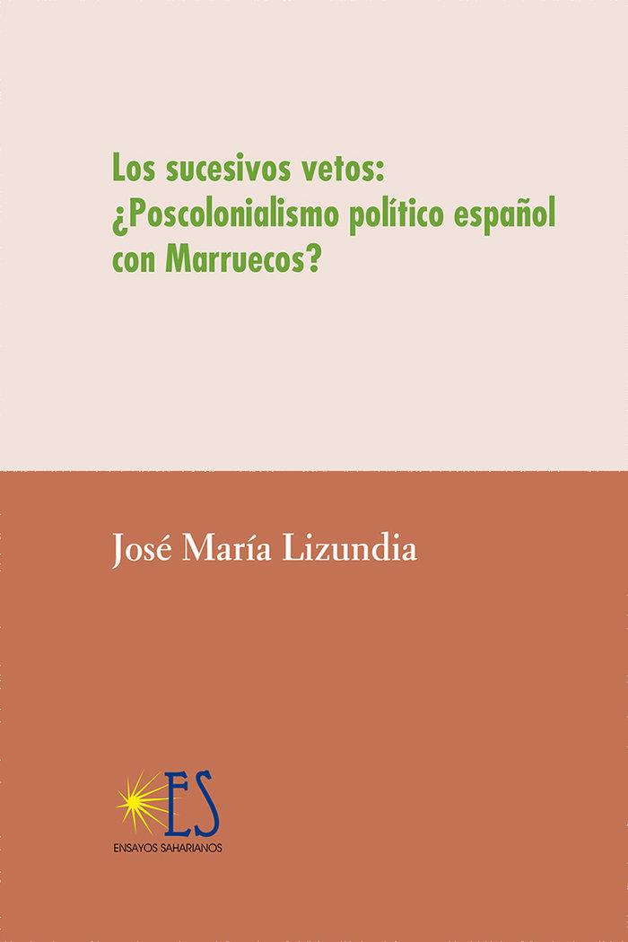 SUCESIVOS VETOS, LOS : ¿POSCOLONIALISMO ESPAÑOL CON MARRUECOS? | 9788412647006 | LIZUNDIA ZAMALLOA, JOSÉ MARÍA