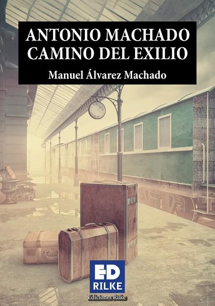 ANTONIO MACHADO CAMINO DEL EXILIO | 9788494933998 | ALVAREZ MACHADO, MANUEL