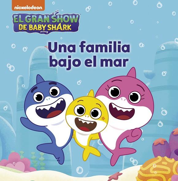 GRAN SHOW DE BABY SHARK, EL. UNA FAMILIA BAJO EL MAR | 9788448861186 | NICKELODEON,