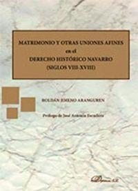 MATRIMONIO Y OTRAS UNIONES AFINES EN EL DERECHO HISTÓRICO NAVARRO. SIGLOS VIII-XVIII. | 9788490855829 | JIMENO ARANGUREN, ROLDÁN