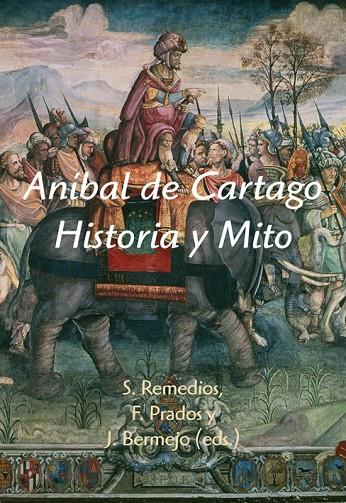 ANIBAL DE CARTAGO HISTORIA Y MITO | 9788496813717 | REMEDIOS SÁNCHEZ, SERGIO/PRADOS MARTÍNEZ, FERNANDO/Y OTROS