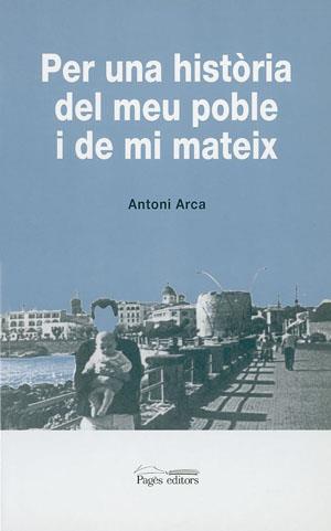 PER UNA HISTÒRIA DEL MEU POBLE I DE MATEIX | 9788479354763 | ARCA, ANTONI