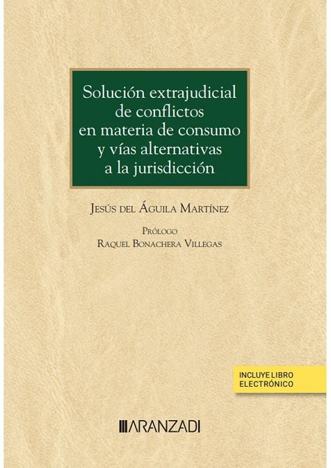 SOLUCION EXTRAJUDICIAL DE CONFLICTOS EN MATERIA DE CONSUMO Y VÍAS ALTERNATIVAS A LA JURISDICCIÓN | 9788411247399 | DEL ÁGUILA MARTINEZ, JESÚS