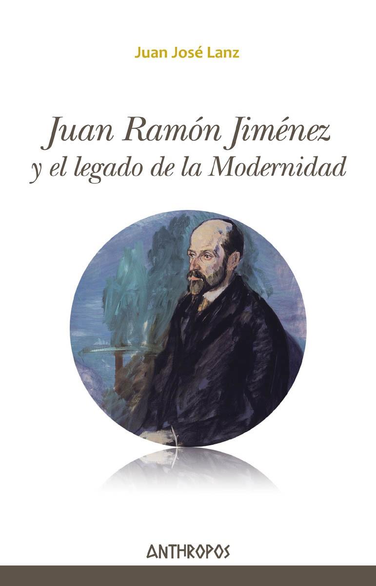 JUAN RAMÓN JIMÉNEZ Y EL LEGADO DE LA MODERNIDAD | 9788416421534 | LANZ, JUAN JOSE