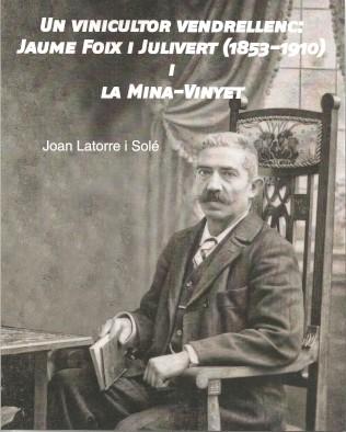 VINICULTOR VENDRELLENC, UN : JAUME FOIX JULIVERT (1853-1910) I LA MINA VINYET | 9788409457151 | LATORRE SOLÉ, JOAN