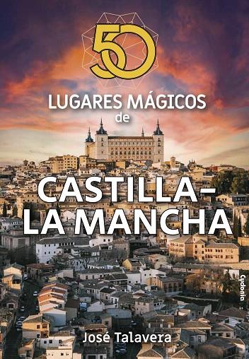 50 LUGARES MÁGICOS DE CASTILLA-LA MANCHA | 9788412240351 | TALAVERA, JOSÉ