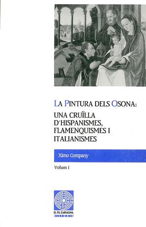 PINTURA DELS OSONA, : UNA CRUÏLD'HISPANISMES, FLAMENQUISMES I ITALIANISMES. VOLUM I | 9788479350451 | COMPANY, XIMO