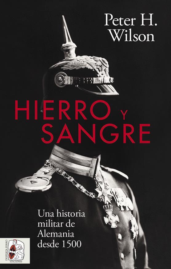 HIERRO Y SANGRE. UNA HISTORIA MILITAR DE ALEMANIA DESDE 1500 | 9788412498530 | WILSON, PETER H.