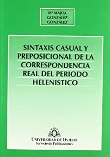 SINTAXIS CASUAL Y PREPOSICIONAL DE LA CORRESPONDENCIA REAL DEL PERÍODO HELENÍSTICO | 9788474689143 | GONZÁLEZ GONZÁLEZ, MARTA