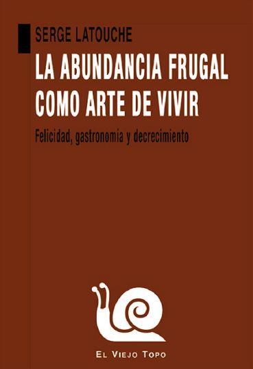 ABUNDANCIA FRUGAL COMO ARTE DE VIVIR, LA | 9788418550508 | LATOUCHE, SERGE