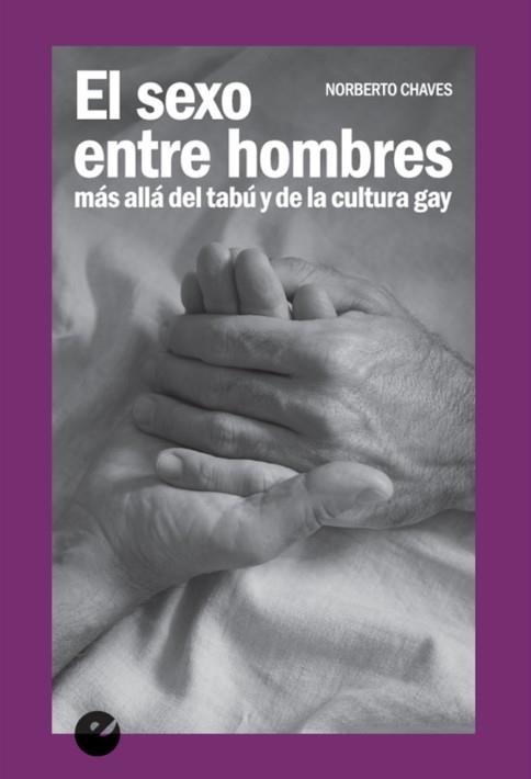 SEXO ENTRE HOMBRES, EL. MÁS ALLÁ DEL TABÚ Y DE LA CULTURA GAY | 9788415930884 | CHAVES, NORBERTO