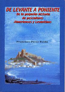 DE LEVANTE A PONIENTE. DE LA PEQUEÑA HISTORIA DE PESCADORES ALMERIENSES Y LEVANTINOS | 9788489606883 | PEREZ BALDO, FRANCISCO