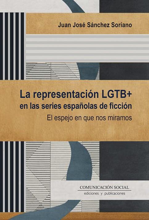 REPRESENTACIÓN LGTB EN LAS SERIES ESPAÑOLAS DE FICCIÓN, LA | 9788417600938 | SÁNCHEZ SORIANO, JUAN JOSÉ