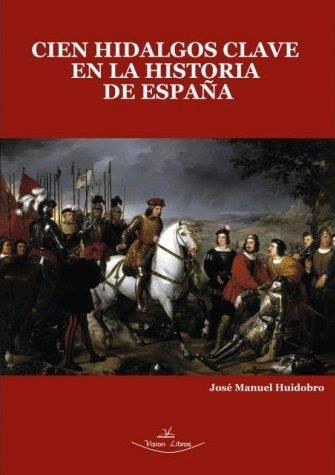 CIEN HIDALGOS CLAVE EN LA HISTORIA DE ESPAÑA | 9788418158957 | HUIDOBRO MOYA, JOSÉ MANUEL
