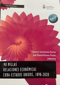 90 MILLAS. RELACIONES ECONOMICAS CUBA - ESTADOS UNIDOS, 1898 - 2020 | 9788413772882 | SANTAMARIA GARCIA, ANTONIO