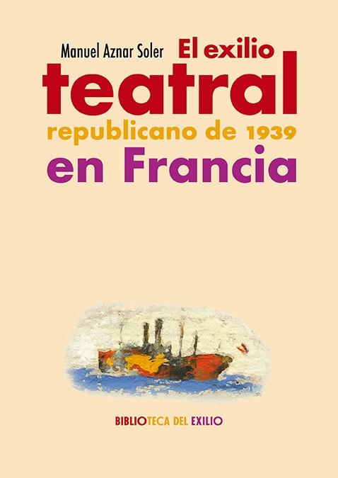 EXILIO TEATRAL REPUBLICANO DE 1939 EN FRANCIA, EL | 9788419791863 | AZNAR SOLER, MANUEL