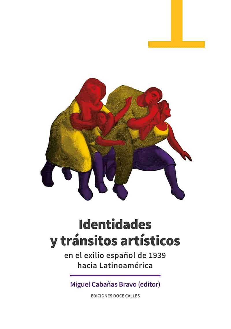IDENTIDADES Y TRÁNSITOS ARTÍSTICOS EN EL EXILIO ESPAÑOL DE 1939 HACIA LATINOAMÉRICA | 9788497442527 | CABAÑAS BRAVO, MIGUEL